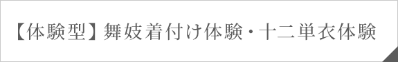 【体験型】舞妓着付け体験・十二単衣体験