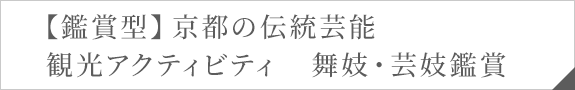 【鑑賞型】京都の伝統芸能　観光アクティビティ　舞妓・芸妓鑑賞