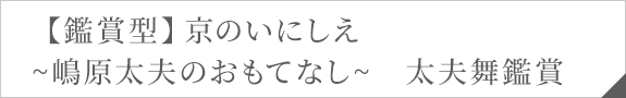 【鑑賞型】京のいにしえ　〜嶋原太夫のおもてなし〜　太夫舞鑑賞