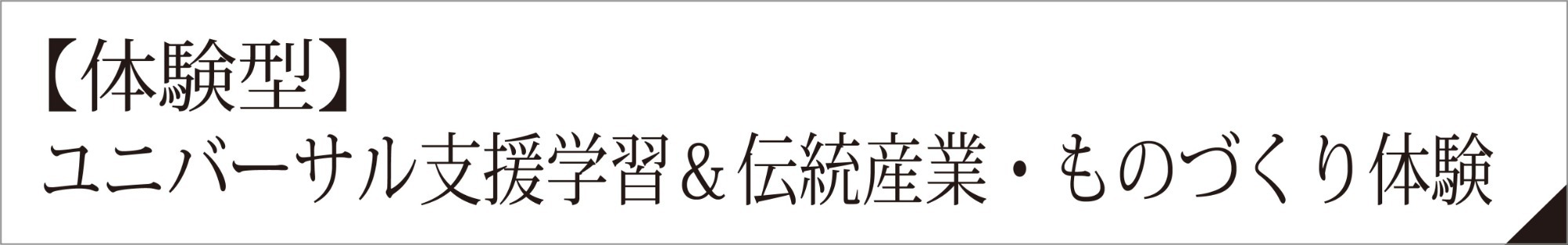 【体験型】ユニバーサル支援学習＆伝統産業・ものづくり体験